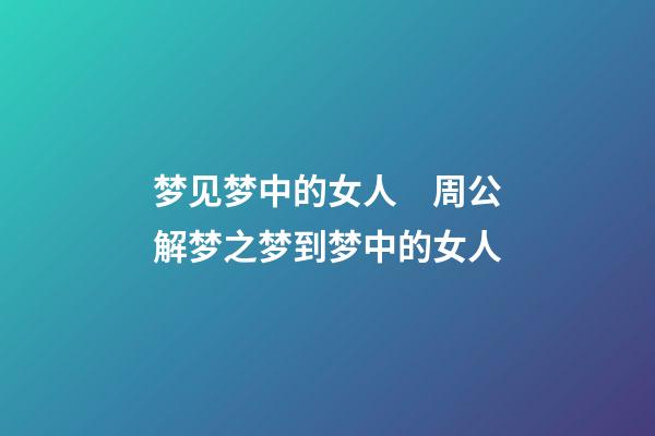 梦见梦中的女人　周公解梦之梦到梦中的女人